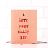 I Love Your Crazy Ass Card